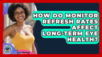 How Do Monitor Refresh Rates Affect Long-term Eye Health? - Eye Health Experts