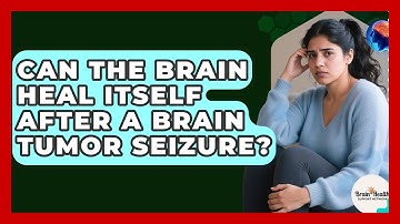 Can The Brain Heal Itself After A Brain Tumor Seizure? - Brain Health Support Network