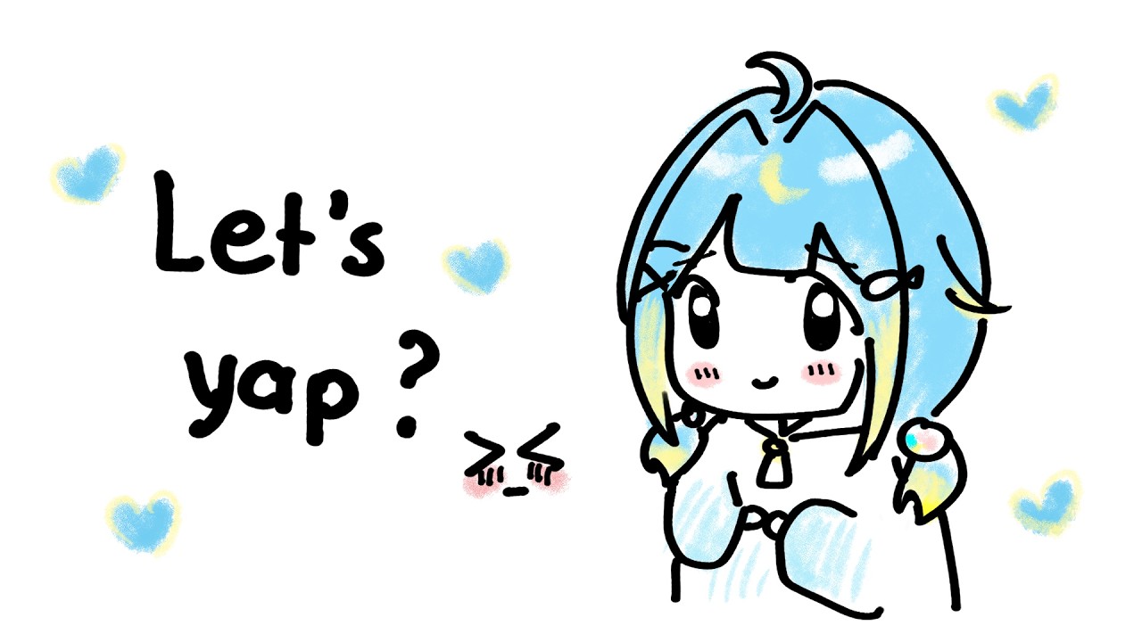 yap yap with me ♡ 【CHATTING 】