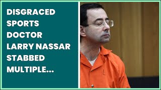 DISGRACED SPORTS DOCTOR LARRY NASSAR STABBED MULTIPLE TIMES IN FLORIDA FEDERAL PRISON: AP...