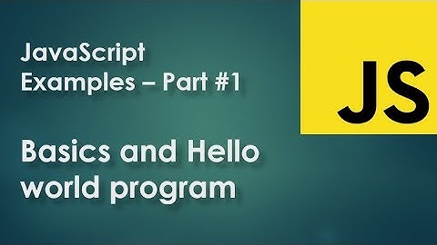 JavaScript Examples part 1 - Basics and Hello World program