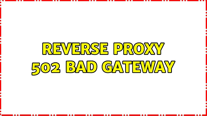 Reverse proxy 502 bad gateway