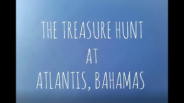 The Treasure Hunt at Atlantis, Bahamas