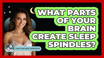 What Parts Of Your Brain Create Sleep Spindles? - Sleep Wellness Workshop