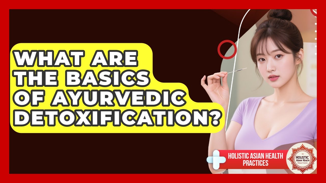 What Are The Basics Of Ayurvedic Detoxification? - Holistic Asian Health Practices