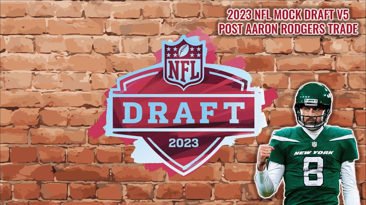 2023 NFL Mock Draft V5!! (Post Aaron Rodgers Trade) - YouTube