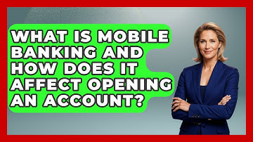 What Is Mobile Banking And How Does It Affect Opening An Account? - Your Guide to Budgeting