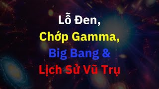 Lỗ Đen, Chớp Gamma & Big Bang | Tri Thức Nhân Loại