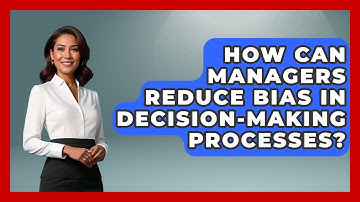 How Can Managers Reduce Bias in Decision-Making Processes? | Modern Manager Toolbox News