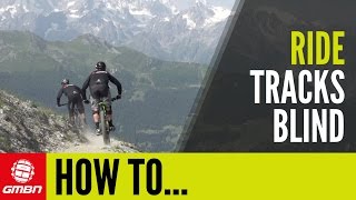 How To Ride Mountain Bike Trails Blind – MTB Skills