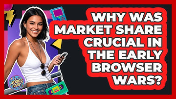 Why Was Market Share Crucial In The Early Browser Wars? - I