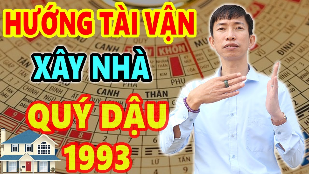 Xem Hướng Tài Vận Xây Nhà Tuổi Quý Dậu 1993 Trước Sau Gì Cũng GIÀU SANG PHÚ QUÝ Tiền Bạc Chất Đống