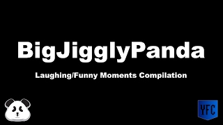 BIGJIGGLYPANDA Laughing/Funny Moments Compilation  Best of BigJigglyPanda