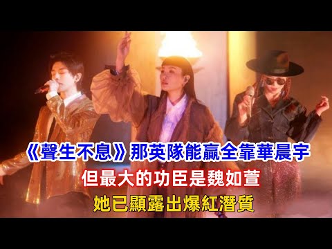 《聲生不息》那英隊能贏全靠華晨宇，但最大的功臣是魏如萱，她已顯露出爆紅潛質！