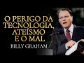 O PERIGO DA TECNOLOGIA, ATEÍSMO E O MAL NOS CORAÇÕES - Billy Graham