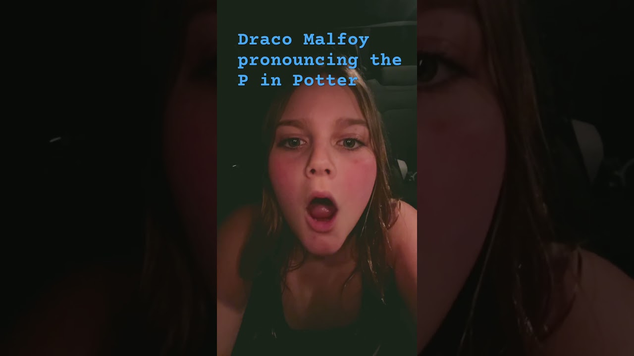 POV. Draco Malfoy pronouncing the P in Potter
