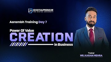 Why Value Creation is Your Shortcut to Success | Aarambh Day 7 | Mr. Karan Mehra | IDIGITALPRENEUR