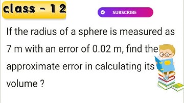 If the radius of a sphere is measured as 7 m with an error of 0.02 m, then find the approximate err