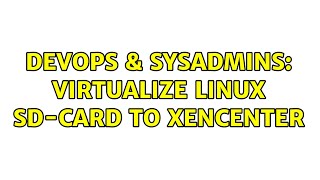 DevOps & SysAdmins: Virtualize linux SD-card to xencenter