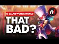 Ok Alex, Is Balan Wonderworld REALLY that Bad?