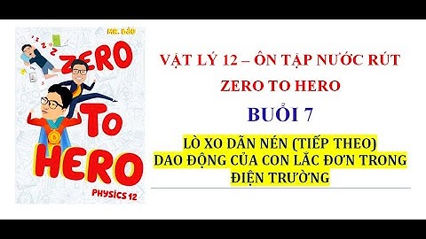 LÒ XO DÃN NÉN VERY EZ/CON LẮC ĐƠN TRONG ĐIỆN TRƯỜNG-LẤY GỐC VẬT LÝ 12 - BUỔI 7/ THẦY NGUYỄN NGỌC BẢO