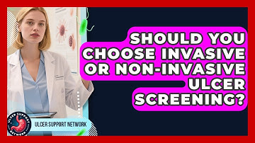 Should You Choose Invasive Or Non-invasive Ulcer Screening? - Ulcer Support Network