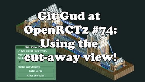 Git Gud at OpenRCT2 #74: Using the Cut-Away View!