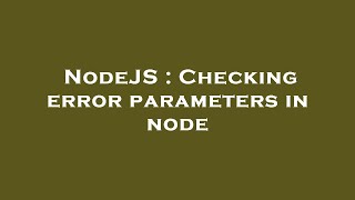 NodeJS : Checking error parameters in node
