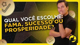 FAMA, SUCESSO OU PROSPERIDADE: Qual deles você realmente quer?