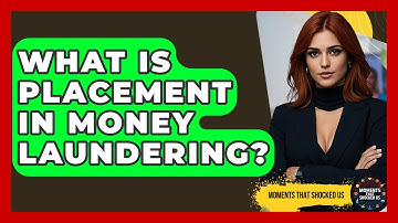 What Is Placement In Money Laundering? - Moments That Shocked Us