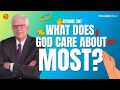 Fireside Chat Ep. 307 — What Does God Care About Most?