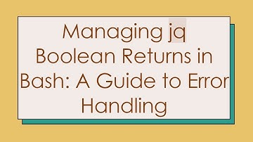 Managing jq Boolean Returns in Bash: A Guide to Error Handling