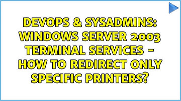DevOps & SysAdmins: Windows Server 2003 Terminal Services - How to redirect only specific printers?