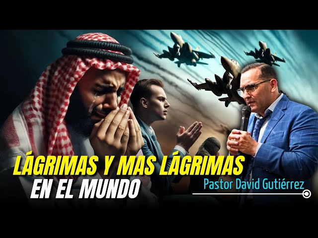 Lágrimas y más lagrimas en el mundo - Predicador David Gutiérrez class=