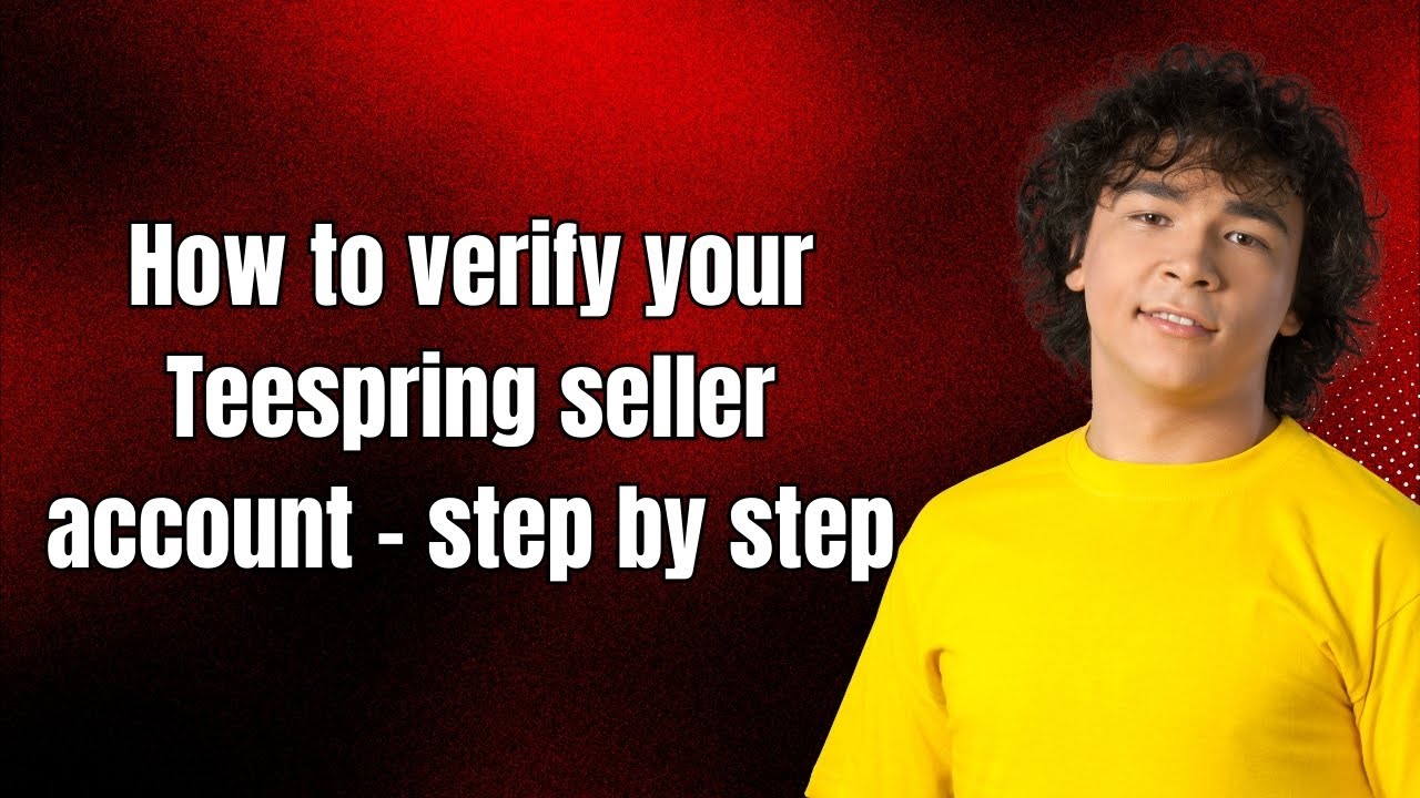 How to verify your Teespring seller account - step by step
