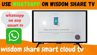 wisdom share smart cloud tv whatsapp,how to use whatsapp in wisdom share smart cloud tv