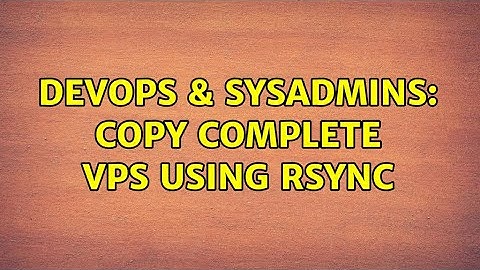 DevOps & SysAdmins: Copy complete VPS using rsync