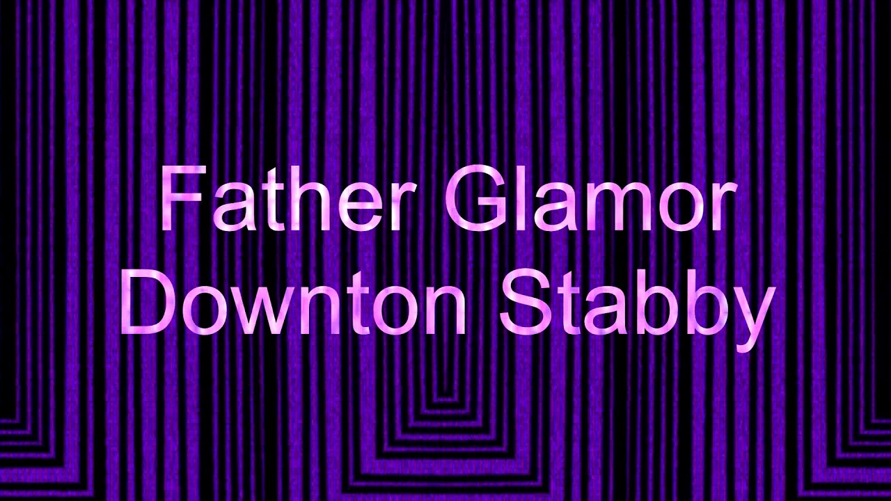 Father Glamor - Downton Stabby (Vulture Viewz)