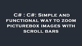 C# : C#: Simple and functional way to zoom picturebox images with scroll bars
