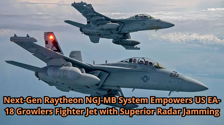 Next Gen Raytheon NGJ MB System Empowers US EA 18 Growlers Fighter Jet with Superior Radar Jamming