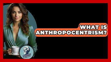 What Is Anthropocentrism? - Philosophy Beyond