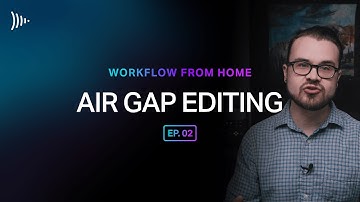 Workflow From Home: Ep 2 - Air Gap Editing