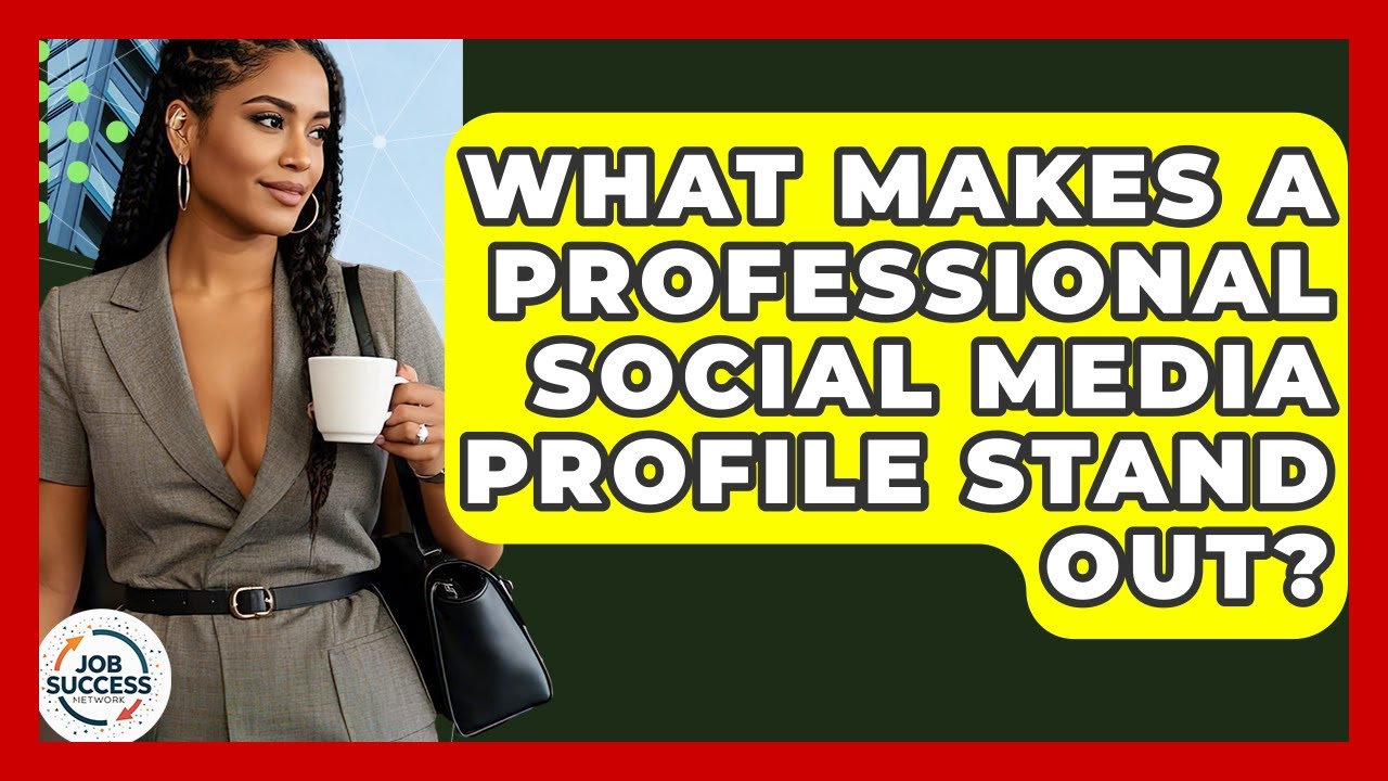 What Makes A Professional Social Media Profile Stand Out? - Job Success Network