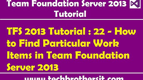 TFS 2013 Tutorial : 22 - How to Find Particular Work Items in Team Foundation Server 2013