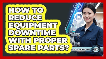 How To Reduce Equipment Downtime With Proper Spare Parts?