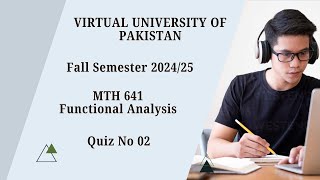 Virtual University of Pakistan | Functional Analysis (MTH641) | Quiz 02 | Fall Semester 24/25