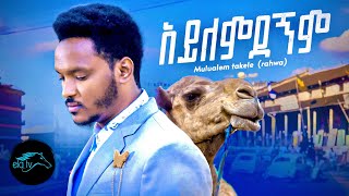 Mulualem Takelle - Rahwa - Aylemdegnm | አይለምደኘም - New Ethiopian Music 2022 - [ Video]