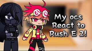 My Ocs React To Rush E 2 Gacha Club