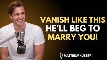 Disappear Like This—He’ll Beg to Marry You Proven Method | Matthew Hussey