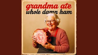 garndma ate the whole damn ham